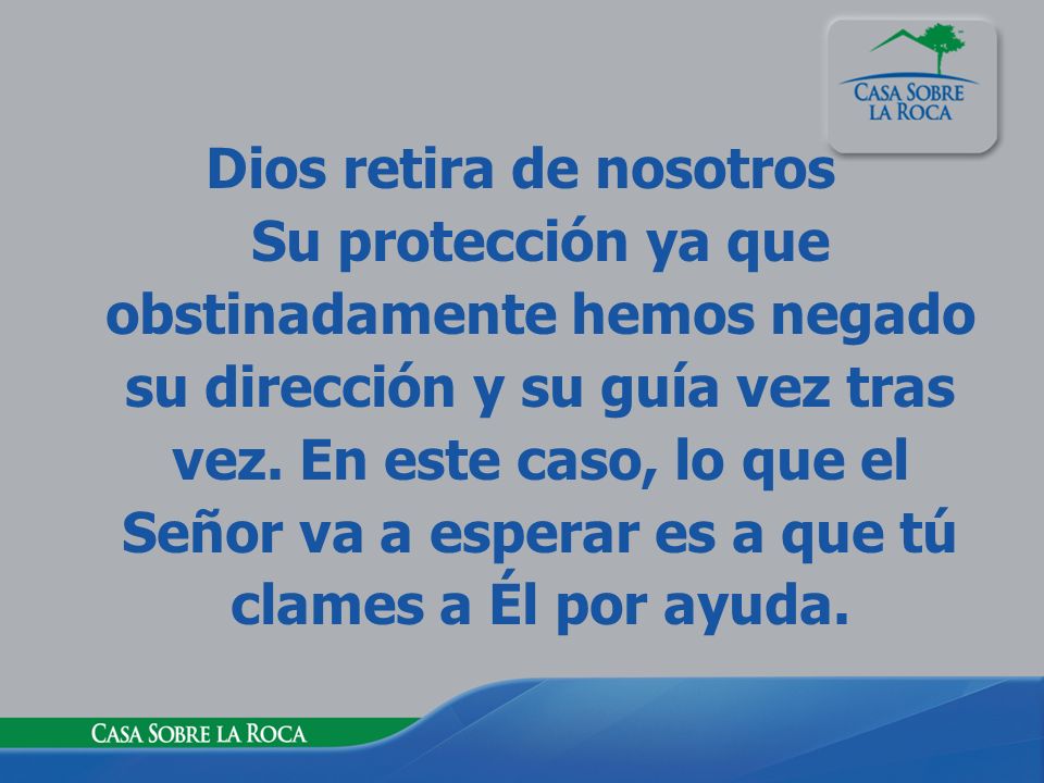 Dios retira de nosotros Su protección ya que obstinadamente hemos negado su dirección y su guía vez tras vez.