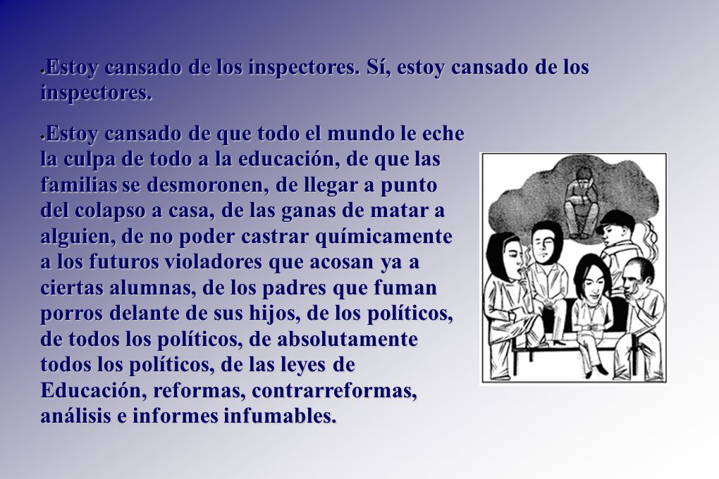 Estoy cansado de los inspectores. Sí, estoy cansado de los inspectores.