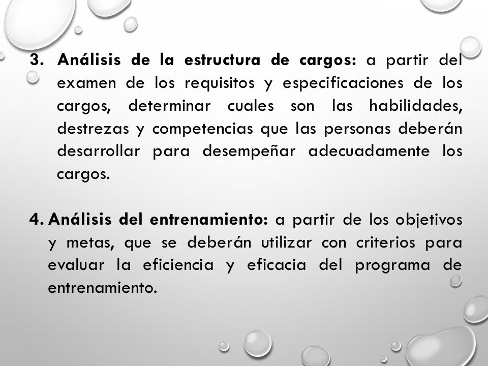 Análisis de la estructura de cargos: a partir del examen de los requisitos y especificaciones de los cargos, determinar cuales son las habilidades, destrezas y competencias que las personas deberán desarrollar para desempeñar adecuadamente los cargos.