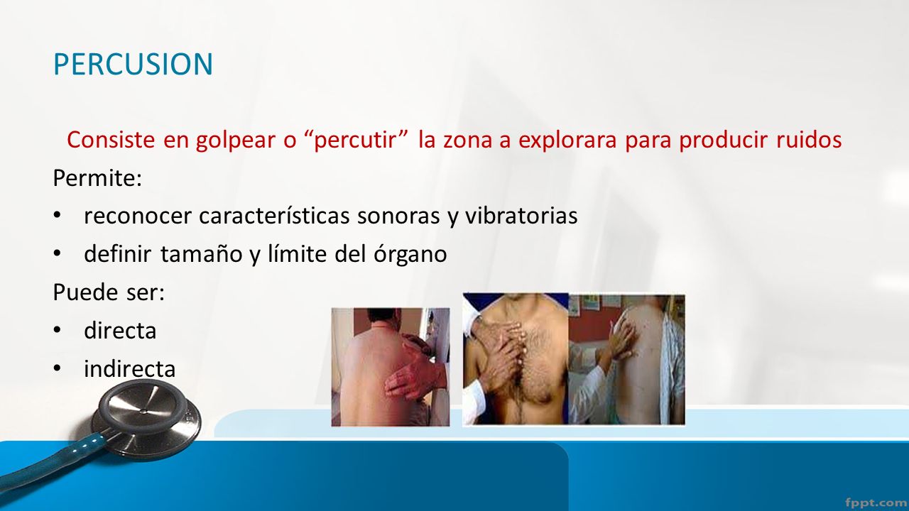 PERCUSION Consiste en golpear o percutir la zona a explorara para producir ruidos. Permite: reconocer características sonoras y vibratorias.