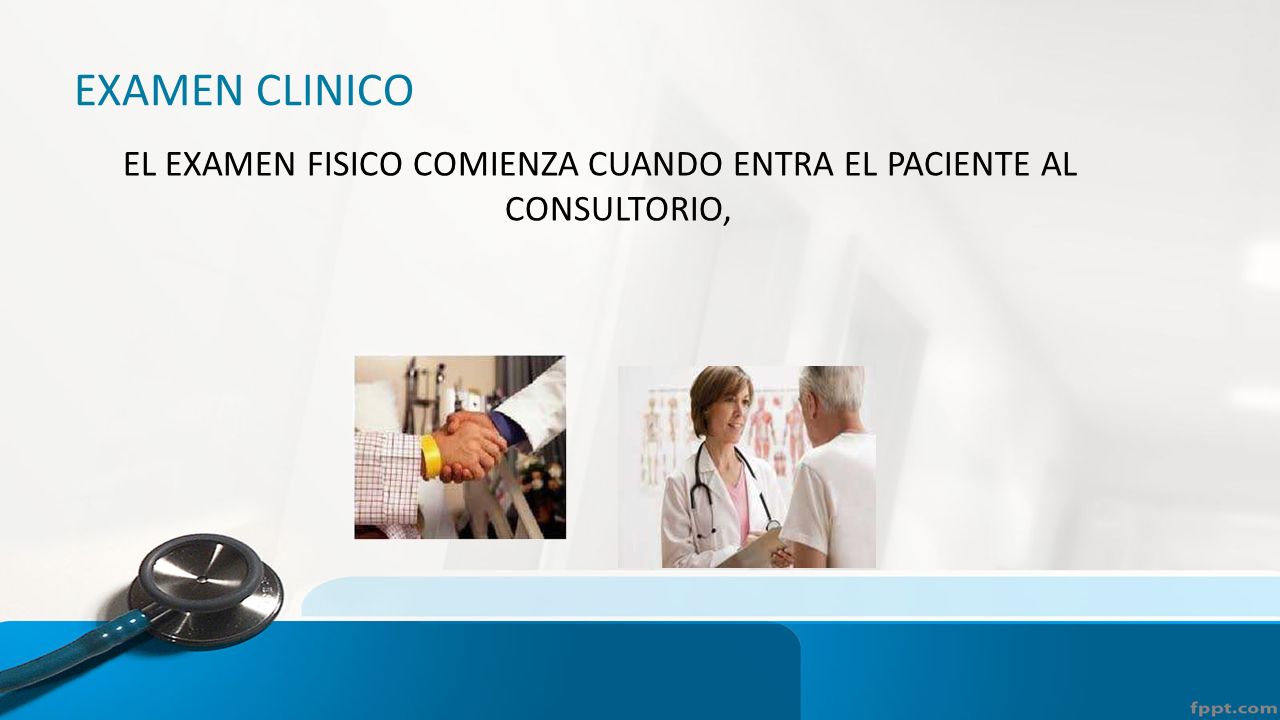 EL EXAMEN FISICO COMIENZA CUANDO ENTRA EL PACIENTE AL CONSULTORIO,
