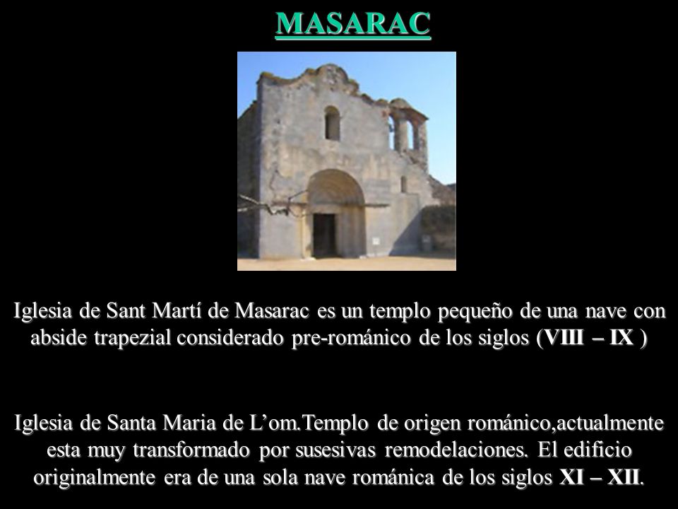 MASARAC Iglesia de Sant Martí de Masarac es un templo pequeño de una nave con abside trapezial considerado pre-románico de los siglos (VIII – IX )