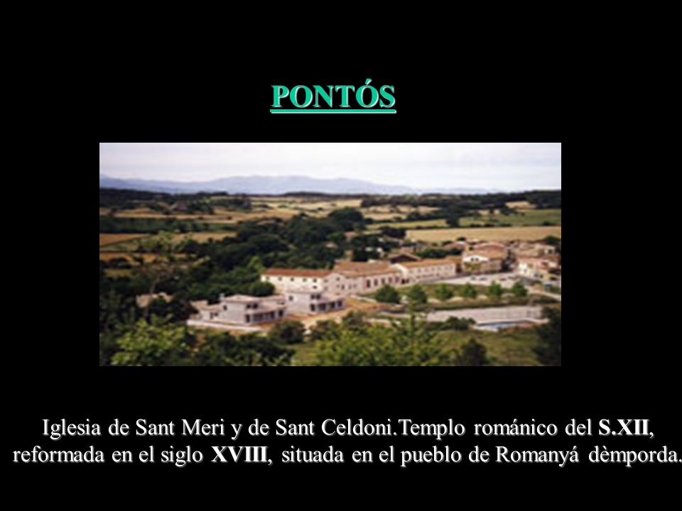 PONTÓS Iglesia de Sant Meri y de Sant Celdoni.Templo románico del S.XII, reformada en el siglo XVIII, situada en el pueblo de Romanyá dèmporda.