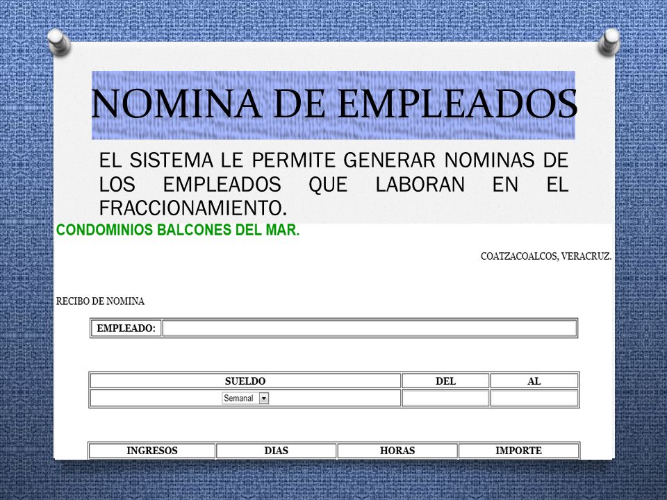 NOMINA DE EMPLEADOS EL SISTEMA LE PERMITE GENERAR NOMINAS DE LOS EMPLEADOS QUE LABORAN EN EL FRACCIONAMIENTO.
