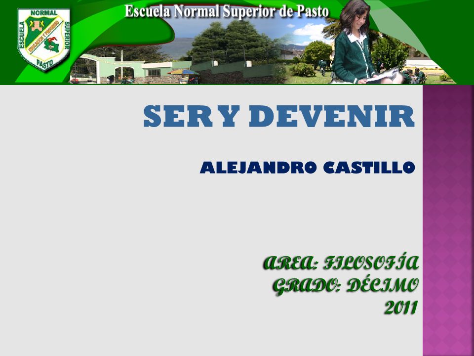 SER Y DEVENIR ALEJANDRO CASTILLO AREA: FILOSOFÍA GRADO: DÉCIMO 2011