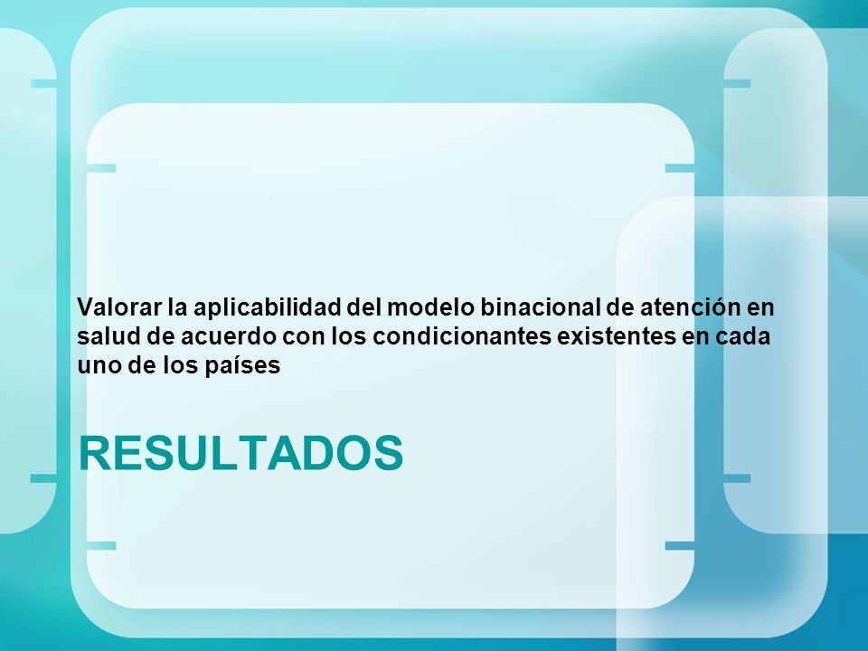 Valorar la aplicabilidad del modelo binacional de atención en salud de acuerdo con los condicionantes existentes en cada uno de los países