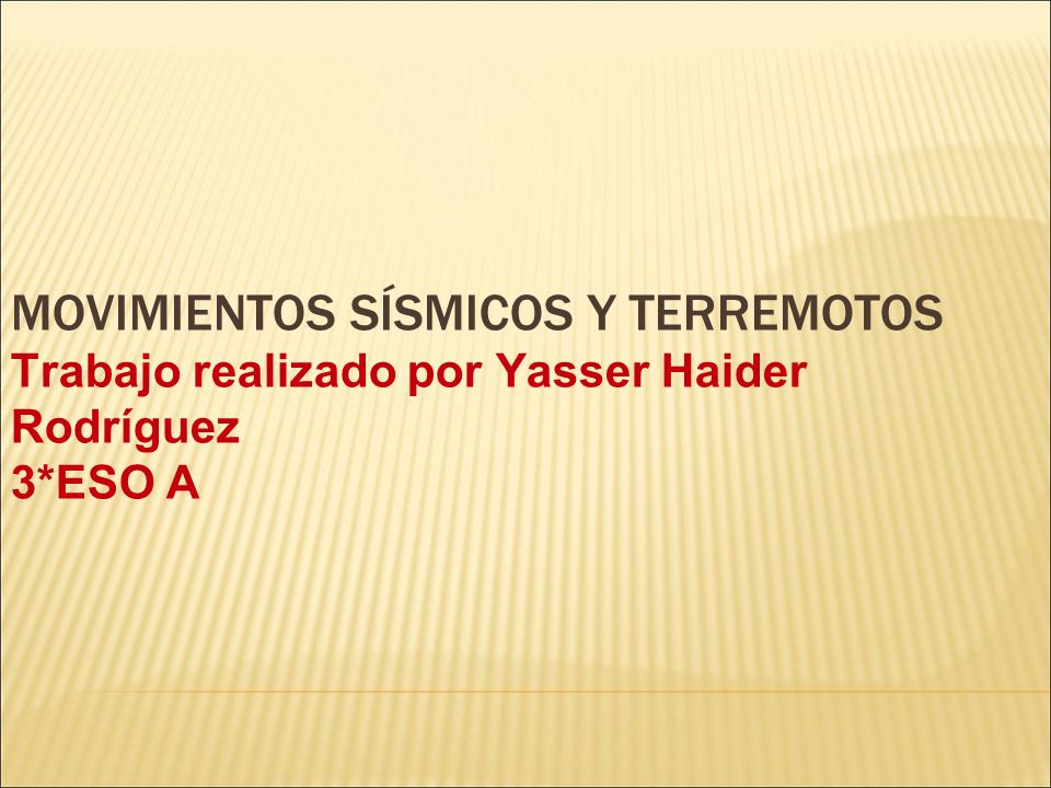 MOVIMIENTOS SÍSMICOS Y TERREMOTOS Trabajo realizado por Yasser Haider Rodríguez 3*ESO A