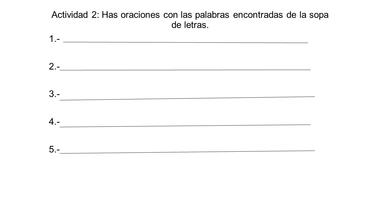 Actividad 2: Has oraciones con las palabras encontradas de la sopa de letras.