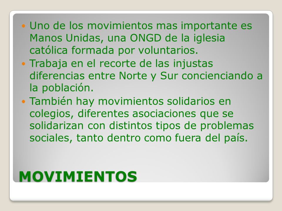 Uno de los movimientos mas importante es Manos Unidas, una ONGD de la iglesia católica formada por voluntarios.