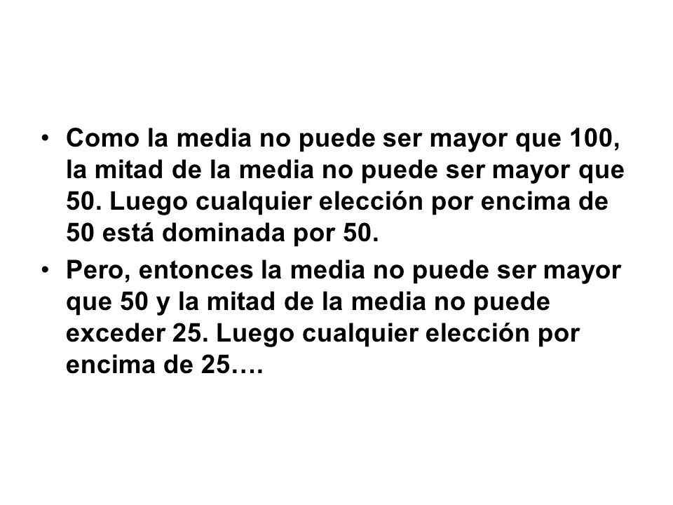 Como la media no puede ser mayor que 100, la mitad de la media no puede ser mayor que 50. Luego cualquier elección por encima de 50 está dominada por 50.