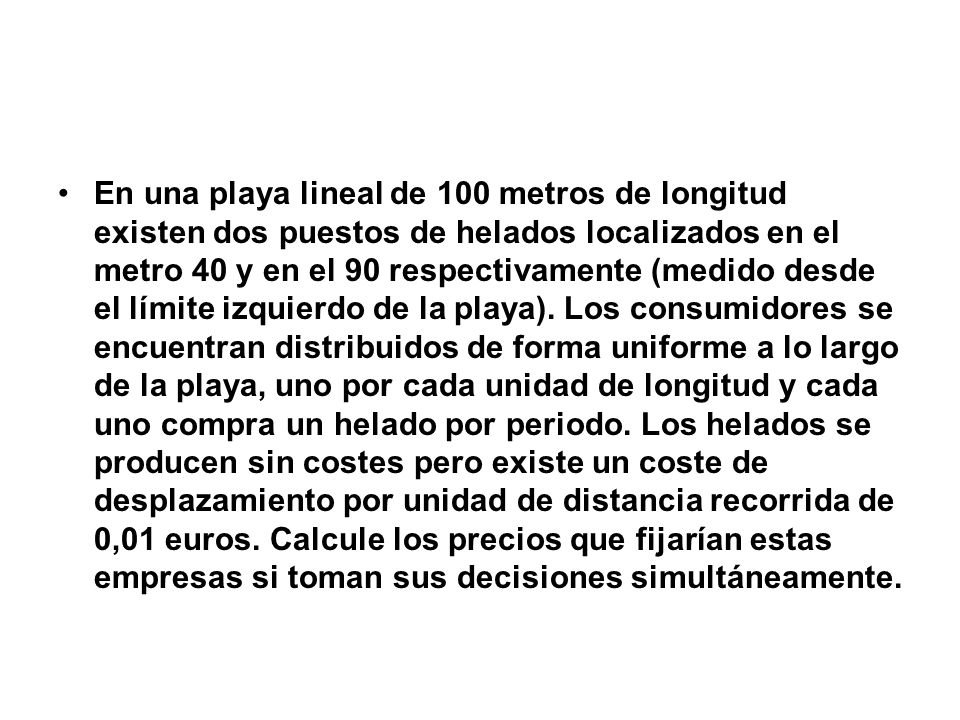 En una playa lineal de 100 metros de longitud existen dos puestos de helados localizados en el metro 40 y en el 90 respectivamente (medido desde el límite izquierdo de la playa).