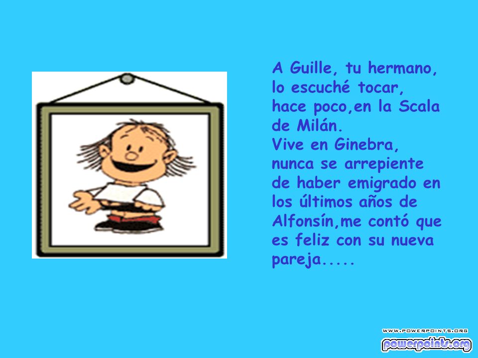 A Guille, tu hermano, lo escuché tocar, hace poco,en la Scala de Milán.