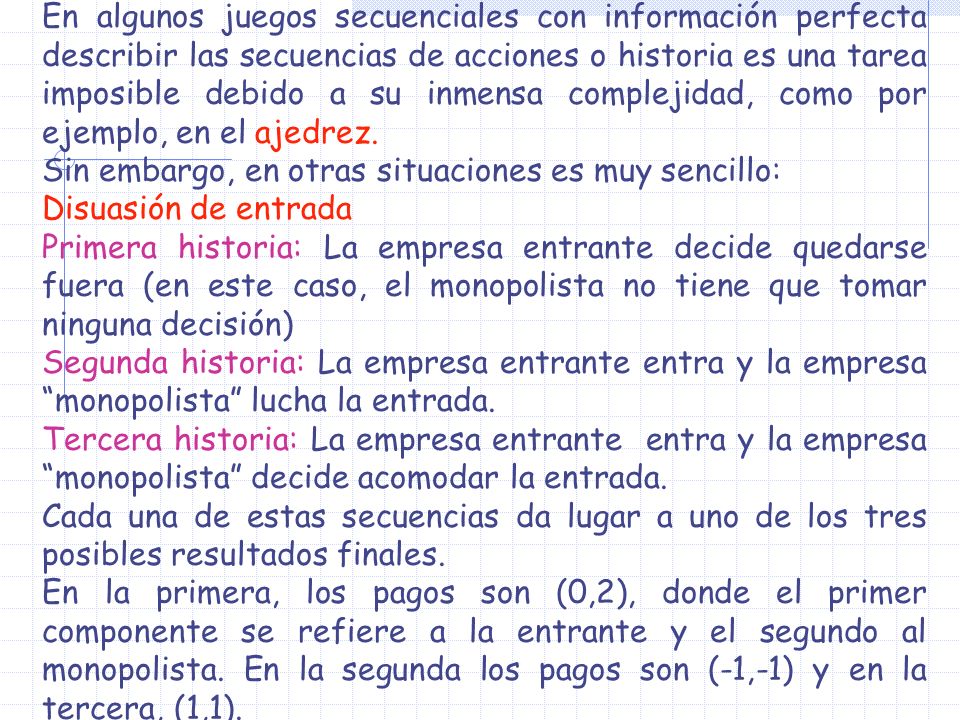 En algunos juegos secuenciales con información perfecta describir las secuencias de acciones o historia es una tarea imposible debido a su inmensa complejidad, como por ejemplo, en el ajedrez.
