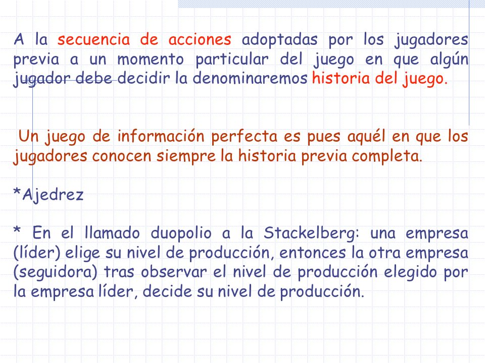 A la secuencia de acciones adoptadas por los jugadores previa a un momento particular del juego en que algún jugador debe decidir la denominaremos historia del juego.