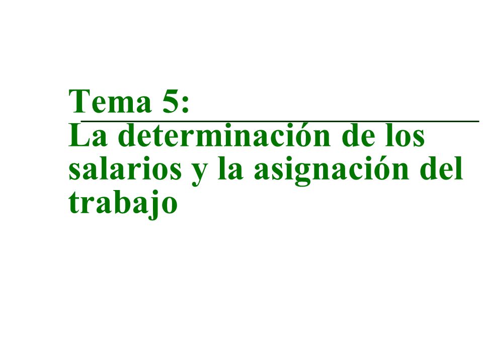 Tema 5: La determinación de los salarios y la asignación del trabajo