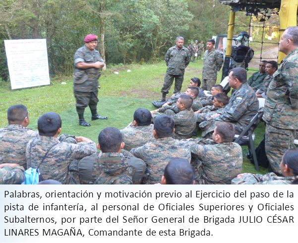 Palabras, orientación y motivación previo al Ejercicio del paso de la pista de infantería, al personal de Oficiales Superiores y Oficiales Subalternos, por parte del Señor General de Brigada JULIO CÉSAR LINARES MAGAÑA, Comandante de esta Brigada.