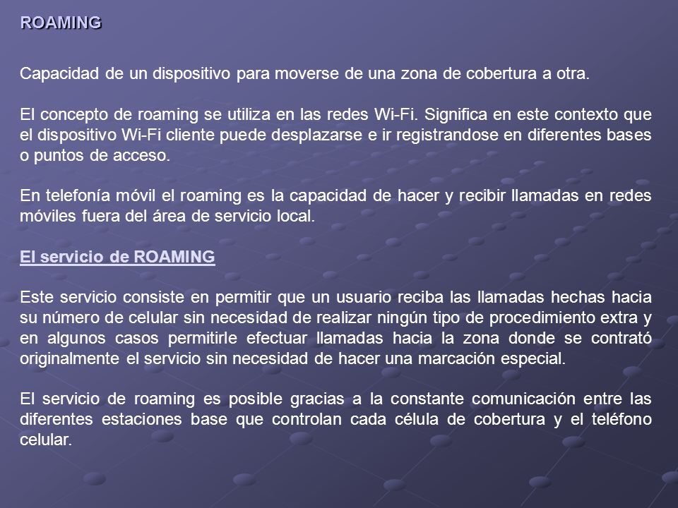 ROAMING Capacidad de un dispositivo para moverse de una zona de cobertura a otra.