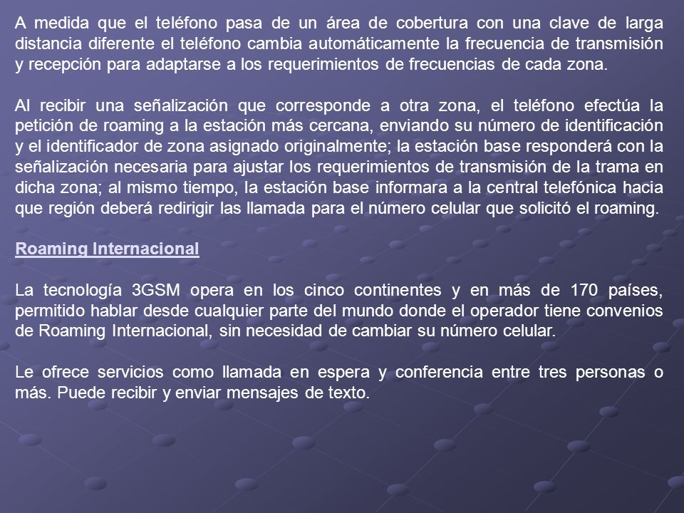 A medida que el teléfono pasa de un área de cobertura con una clave de larga distancia diferente el teléfono cambia automáticamente la frecuencia de transmisión y recepción para adaptarse a los requerimientos de frecuencias de cada zona.