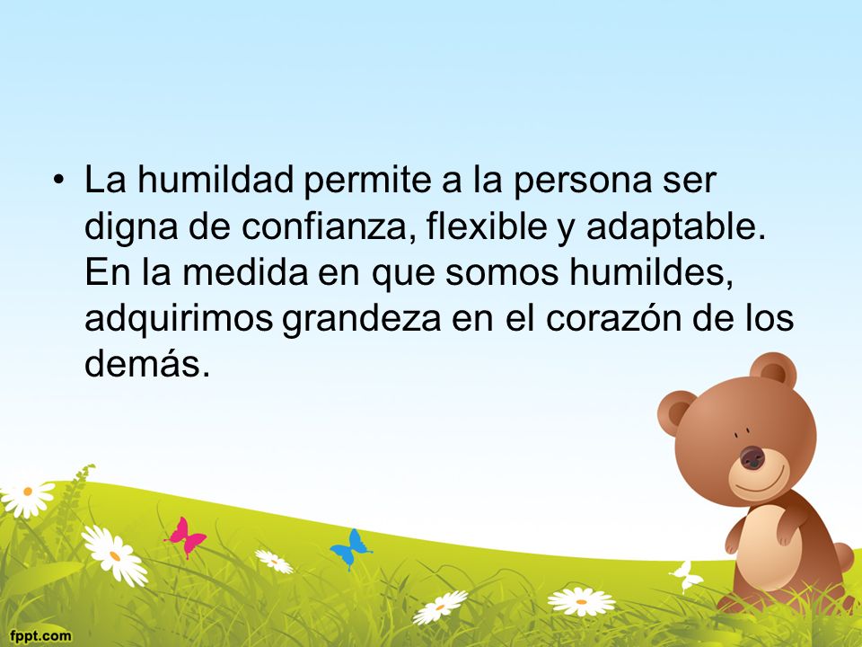 La humildad permite a la persona ser digna de confianza, flexible y adaptable.