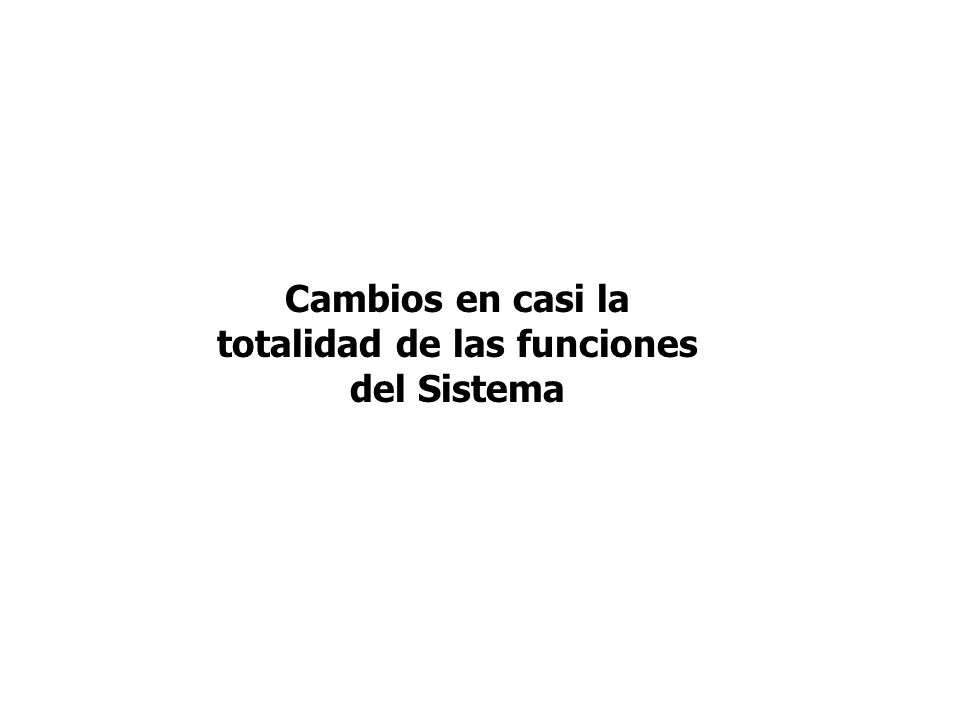 Cambios en casi la totalidad de las funciones del Sistema