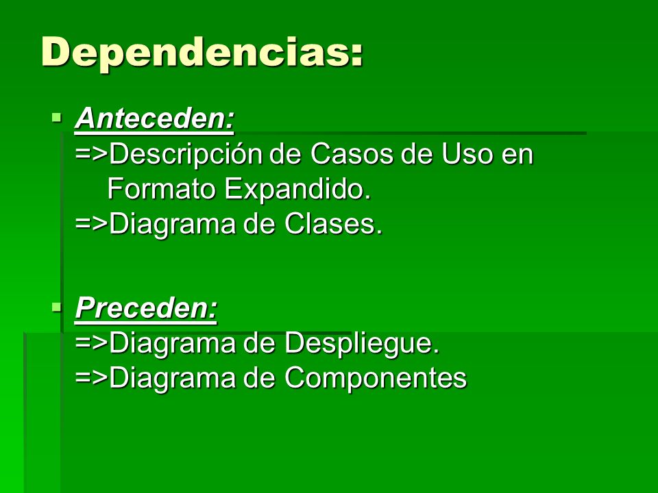 Dependencias: Anteceden: =>Descripción de Casos de Uso en Formato Expandido. =>Diagrama de Clases.
