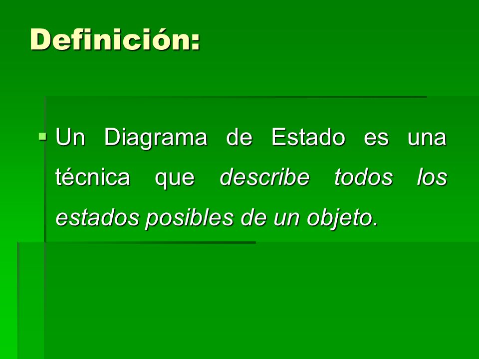 Definición: Un Diagrama de Estado es una técnica que describe todos los estados posibles de un objeto.