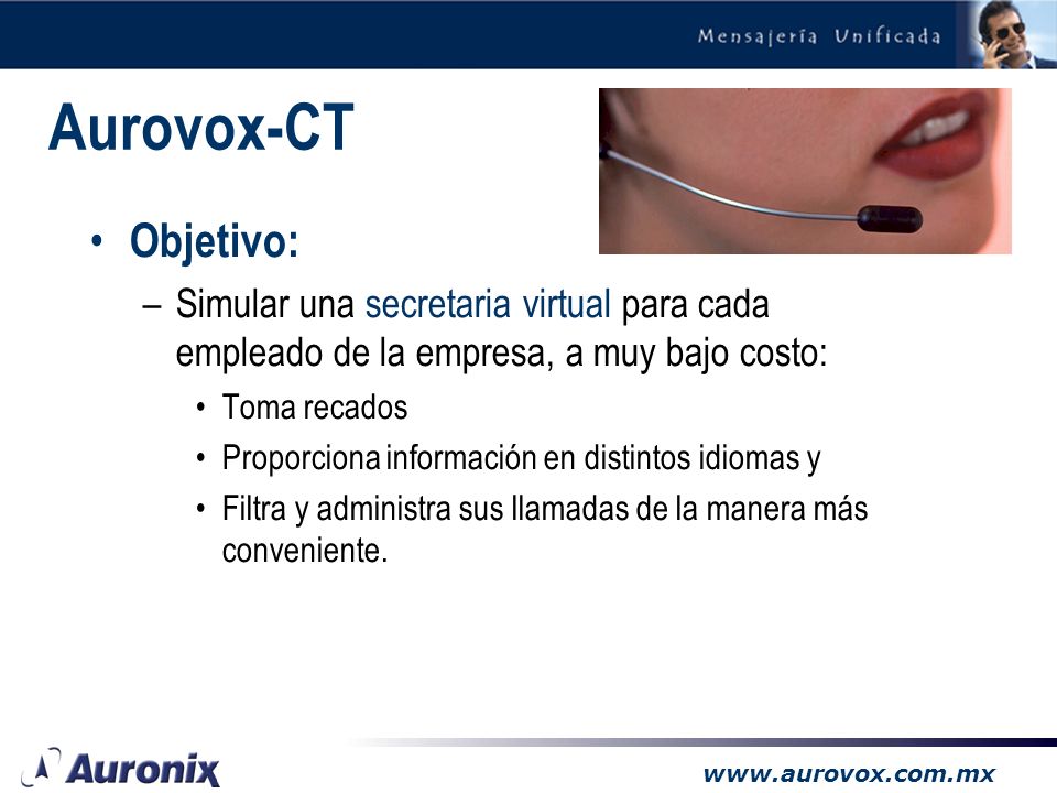 Aurovox-CT Objetivo: Simular una secretaria virtual para cada empleado de la empresa, a muy bajo costo: