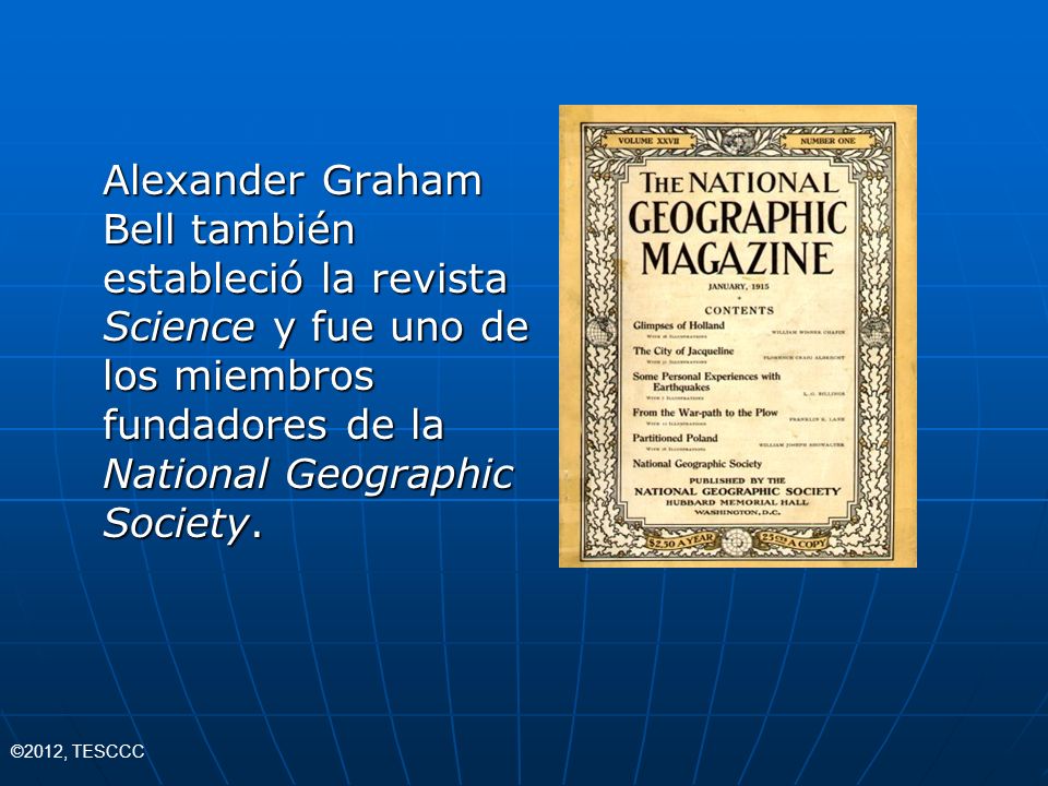 Alexander Graham Bell también estableció la revista Science y fue uno de los miembros fundadores de la National Geographic Society.