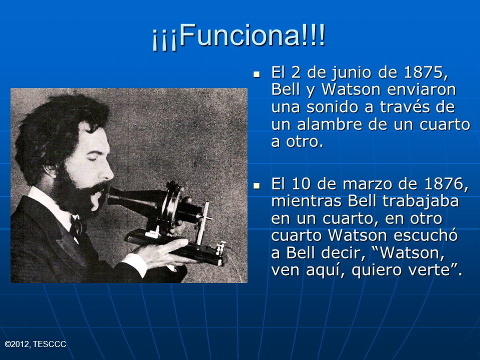 ¡¡¡Funciona!!! El 2 de junio de 1875, Bell y Watson enviaron una sonido a través de un alambre de un cuarto a otro.