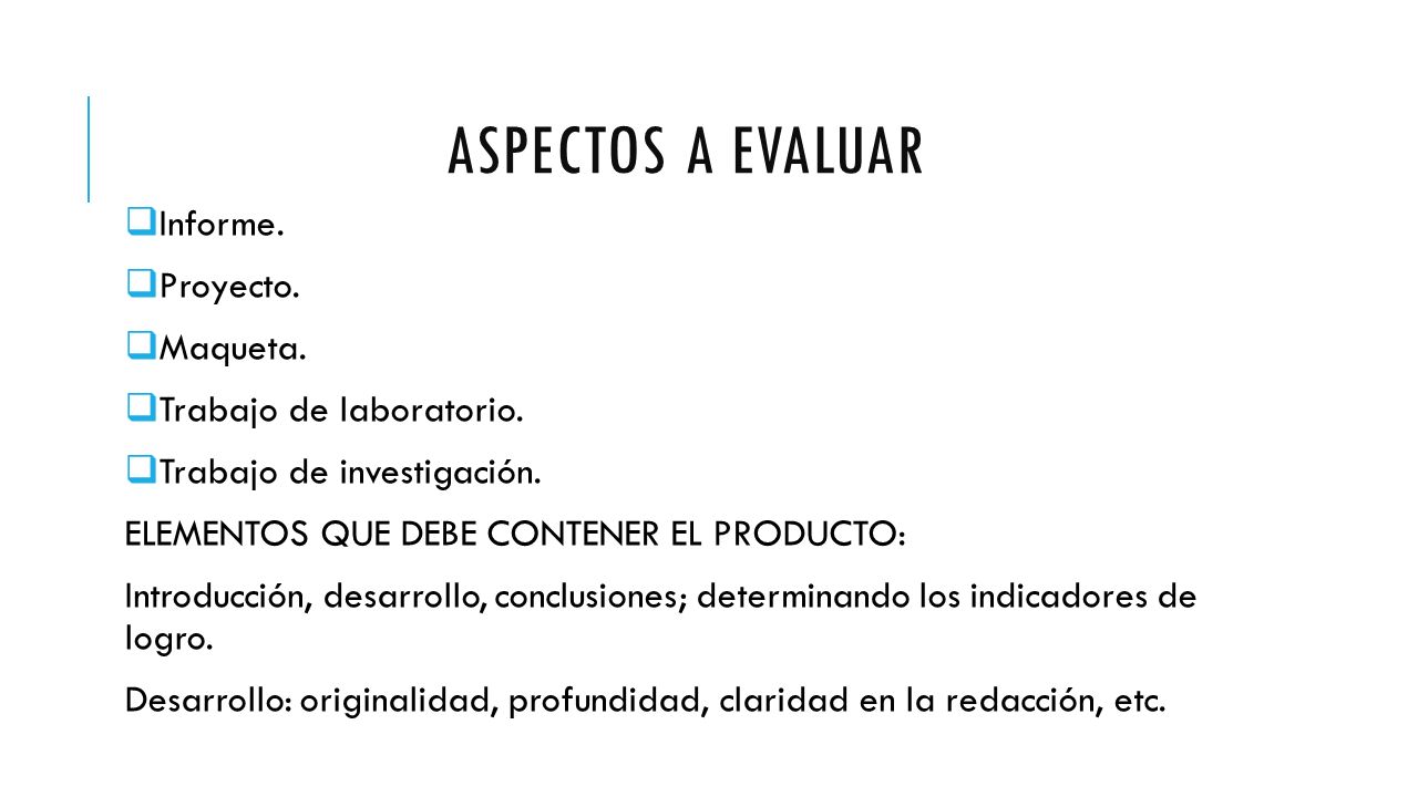 Aspectos a evaluar Informe. Proyecto. Maqueta. Trabajo de laboratorio.