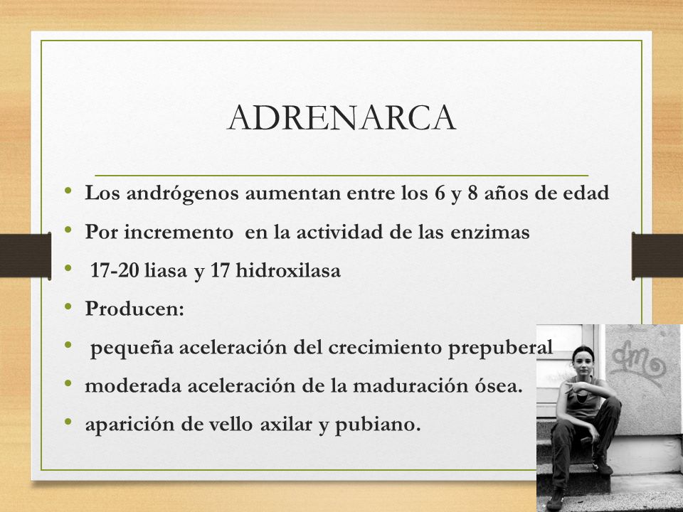 ADRENARCA Los andrógenos aumentan entre los 6 y 8 años de edad