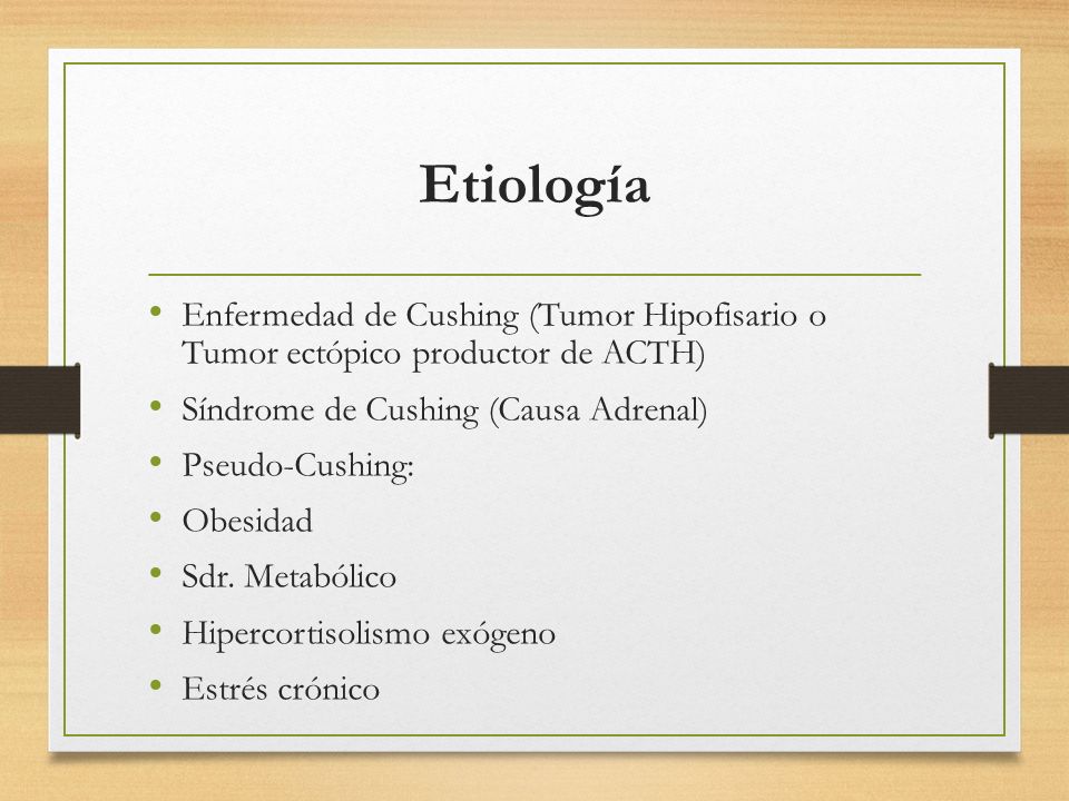 Etiología Enfermedad de Cushing (Tumor Hipofisario o Tumor ectópico productor de ACTH) Síndrome de Cushing (Causa Adrenal)