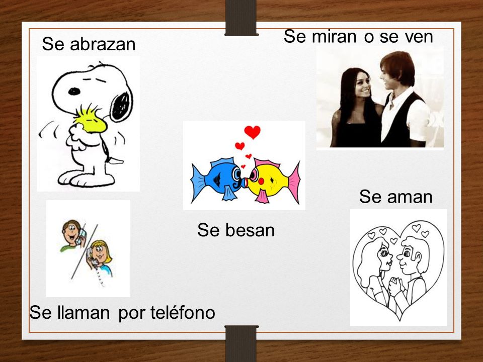 Se miran o se ven Se abrazan Se aman Se besan Se llaman por teléfono