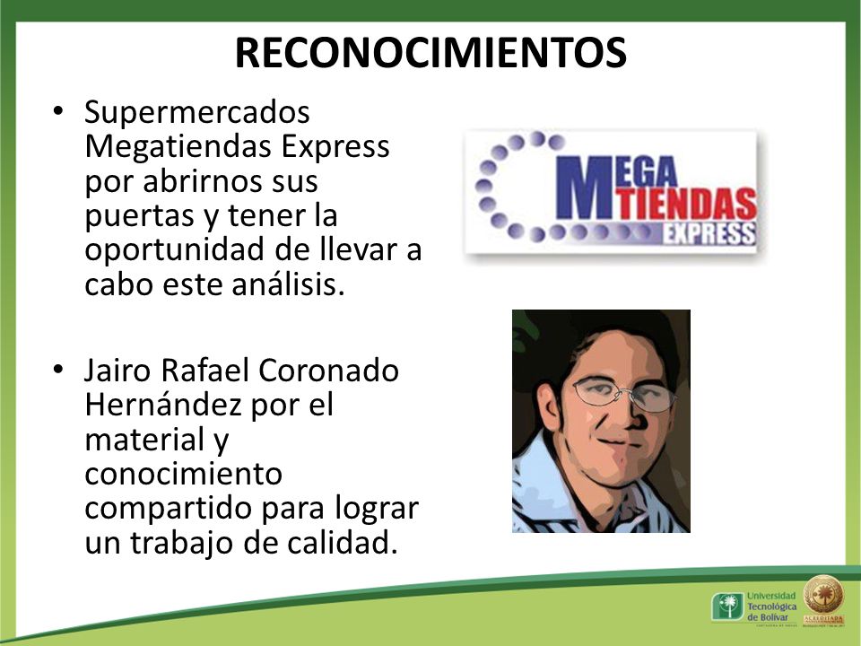 RECONOCIMIENTOS Supermercados Megatiendas Express por abrirnos sus puertas y tener la oportunidad de llevar a cabo este análisis.