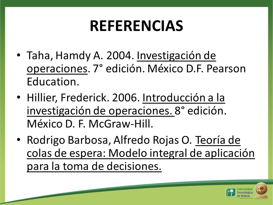 REFERENCIAS Taha, Hamdy A Investigación de operaciones. 7° edición. México D.F. Pearson Education.