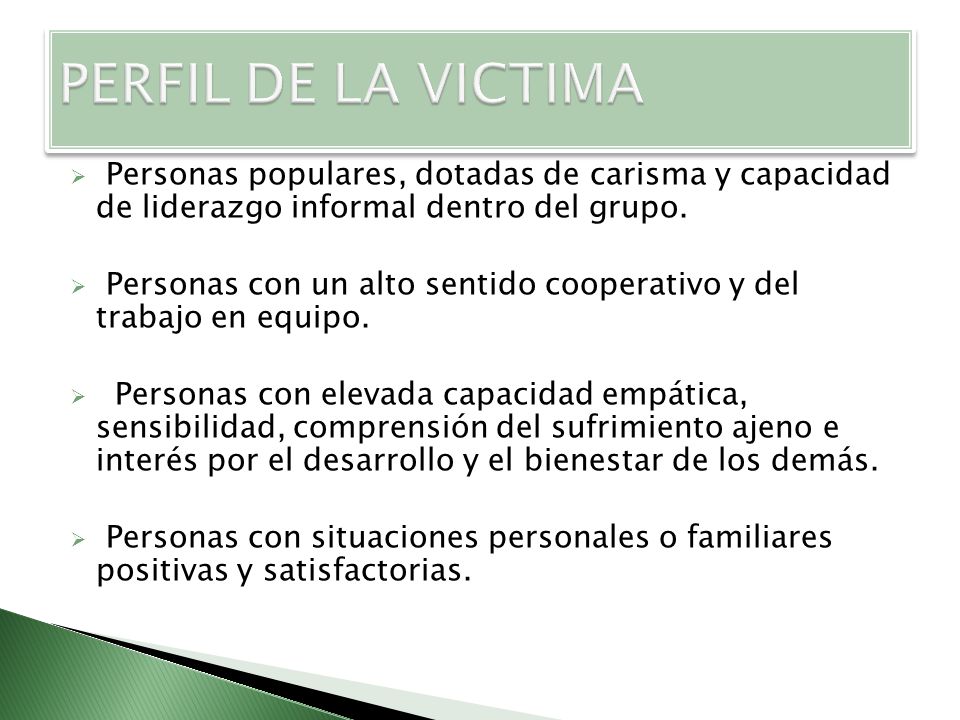 PERFIL DE LA VICTIMA Personas populares, dotadas de carisma y capacidad de liderazgo informal dentro del grupo.