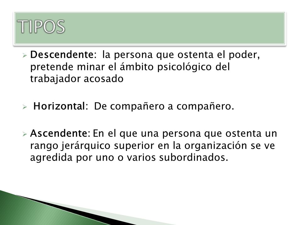 TIPOS Descendente: la persona que ostenta el poder, pretende minar el ámbito psicológico del trabajador acosado.