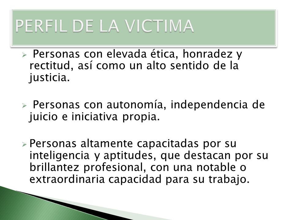 PERFIL DE LA VICTIMA Personas con elevada ética, honradez y rectitud, así como un alto sentido de la justicia.