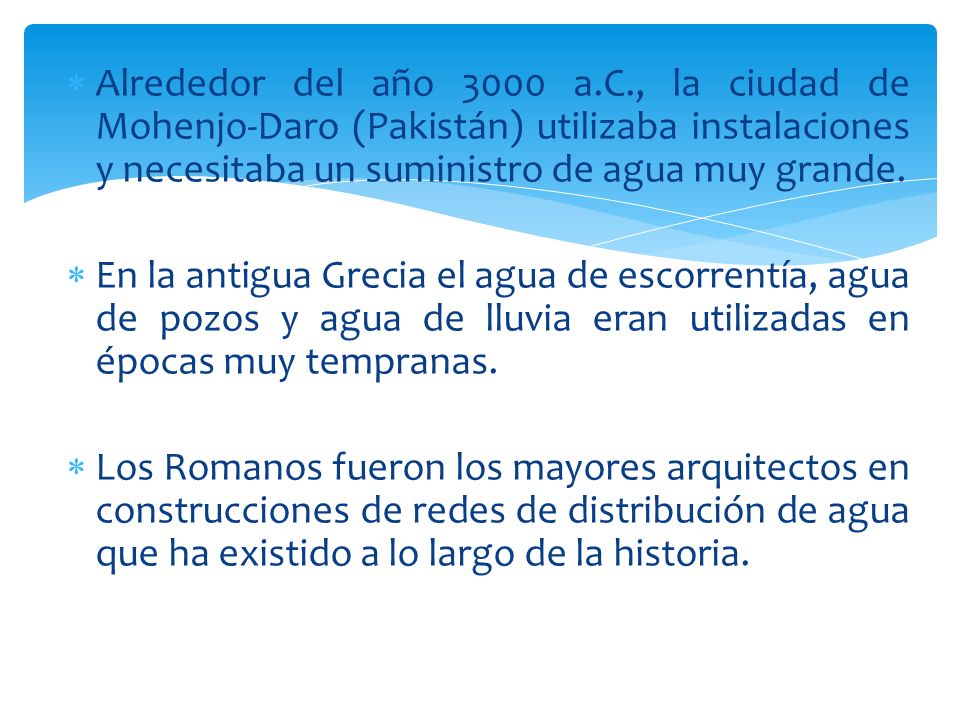 Alrededor del año 3000 a.C., la ciudad de Mohenjo-Daro (Pakistán) utilizaba instalaciones y necesitaba un suministro de agua muy grande.