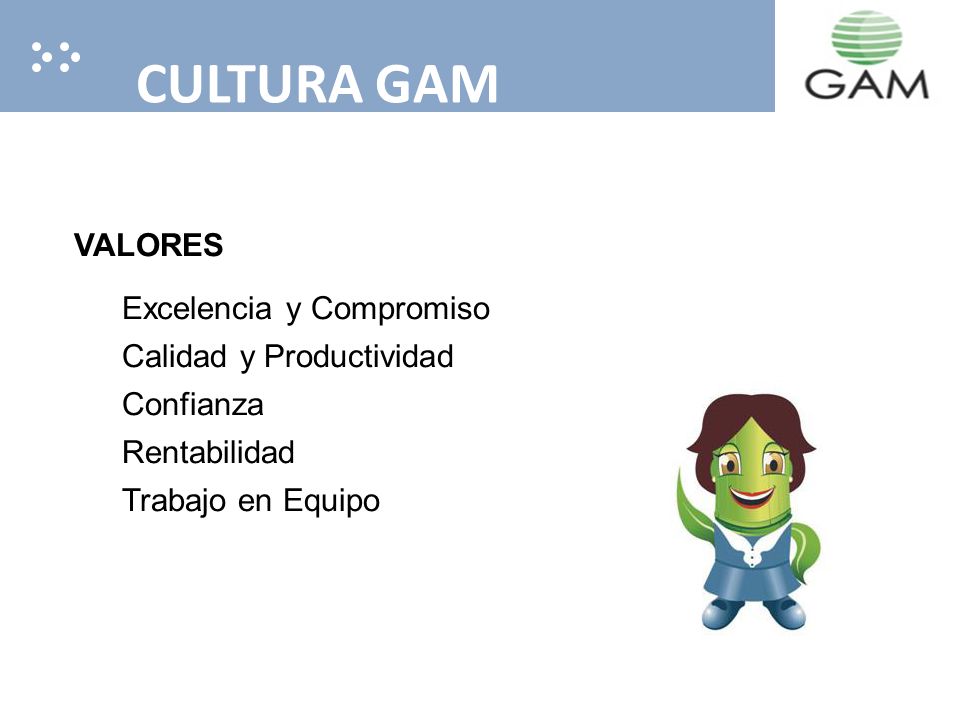 CULTURA GAM VALORES Excelencia y Compromiso Calidad y Productividad