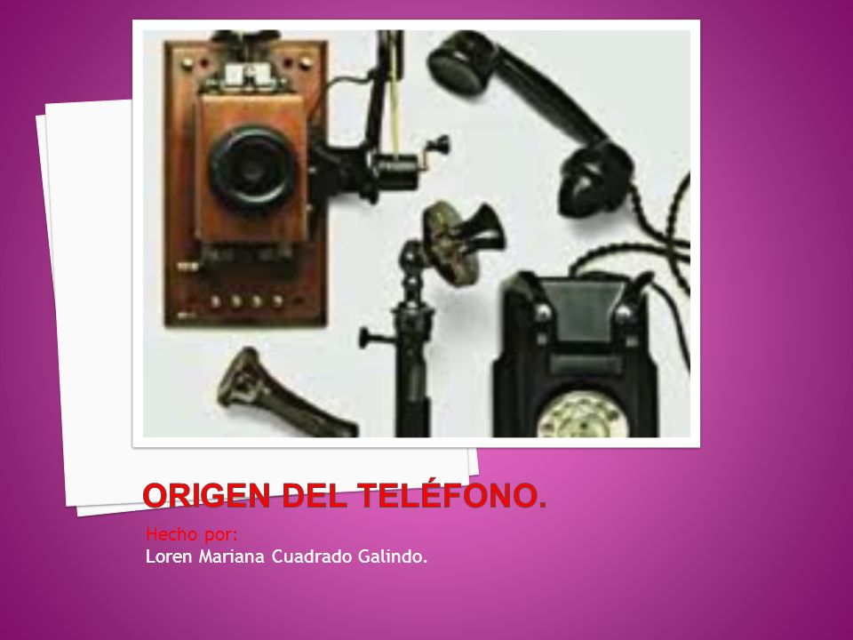 Origen del teléfono. Hecho por: Loren Mariana Cuadrado Galindo.