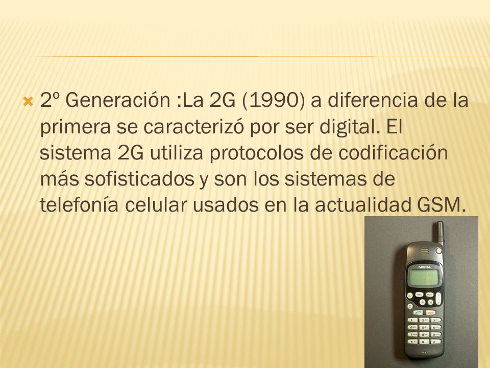 2º Generación :La 2G (1990) a diferencia de la primera se caracterizó por ser digital.