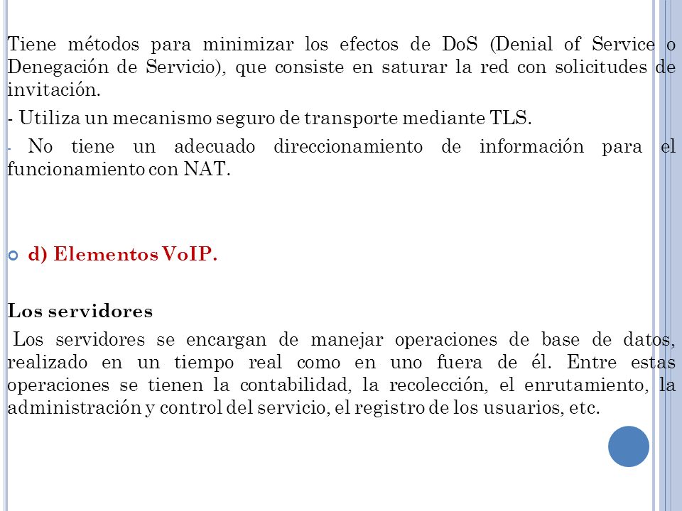 Tiene métodos para minimizar los efectos de DoS (Denial of Service o Denegación de Servicio), que consiste en saturar la red con solicitudes de invitación.