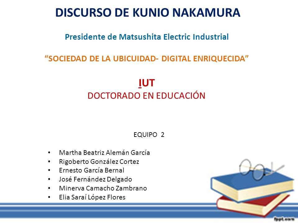 DISCURSO DE KUNIO NAKAMURA Presidente de Matsushita Electric Industrial SOCIEDAD DE LA UBICUIDAD- DIGITAL ENRIQUECIDA IUT DOCTORADO EN EDUCACIÓN
