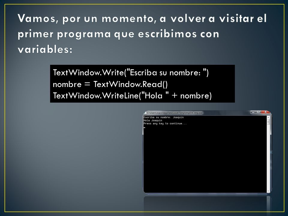 Vamos, por un momento, a volver a visitar el primer programa que escribimos con variables: