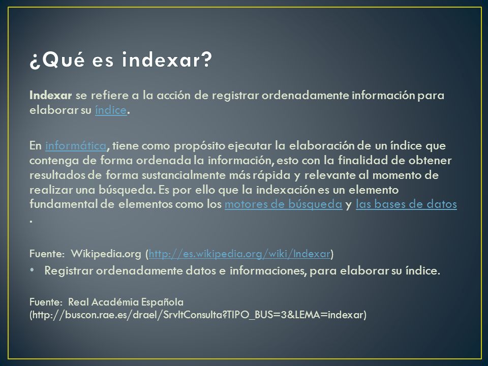 ¿Qué es indexar Indexar se refiere a la acción de registrar ordenadamente información para elaborar su índice.