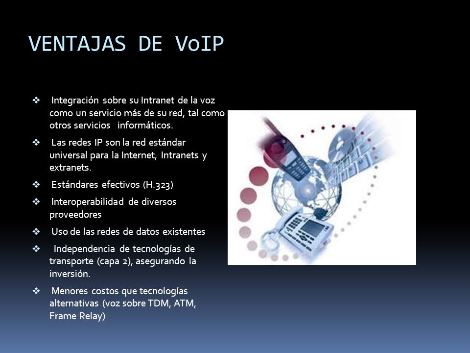 VENTAJAS DE VoIP Integración sobre su Intranet de la voz como un servicio más de su red, tal como otros servicios informáticos.
