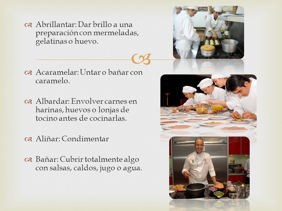 Abrillantar: Dar brillo a una preparación con mermeladas, gelatinas o huevo.