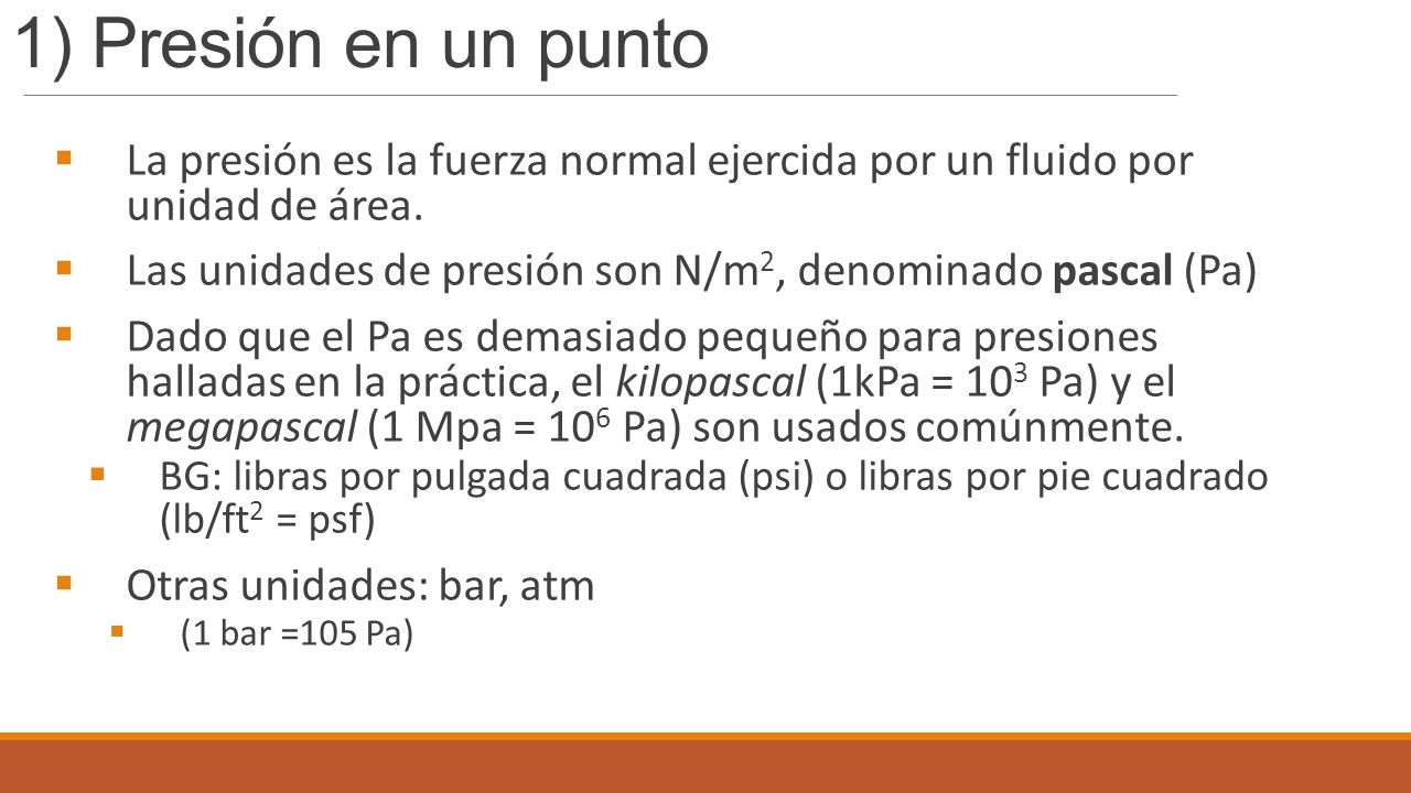 1) Presión en un punto La presión es la fuerza normal ejercida por un fluido por unidad de área.