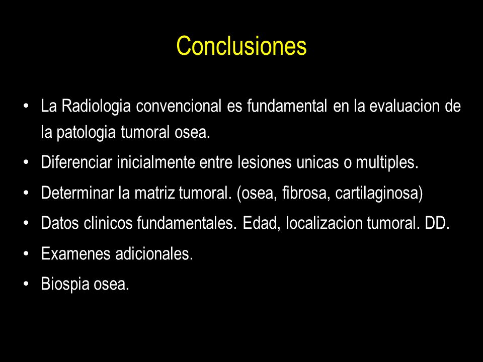 Conclusiones La Radiologia convencional es fundamental en la evaluacion de la patologia tumoral osea.